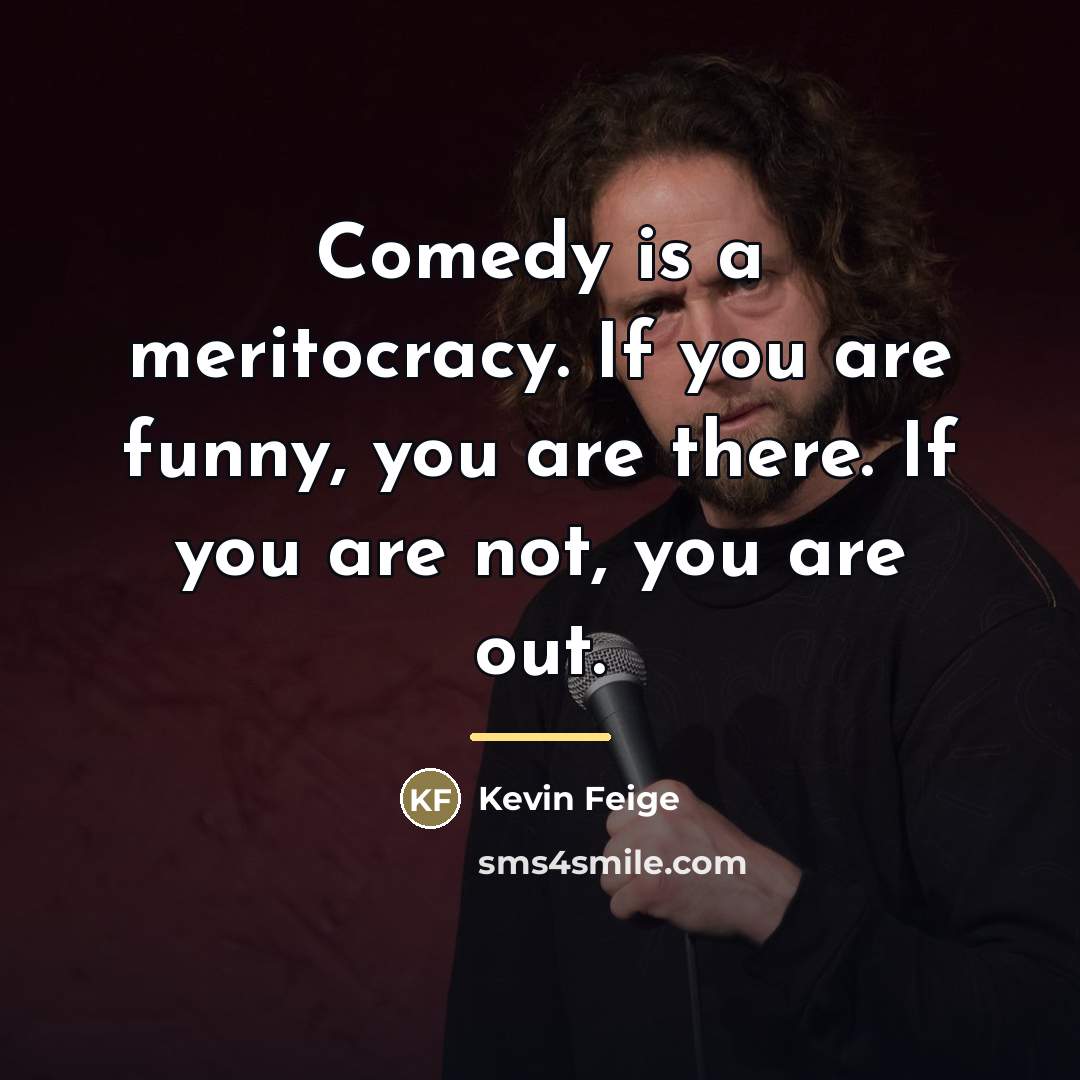 “Comedy is a meritocracy. If you are funny, you are…” quote by Kevin Feige