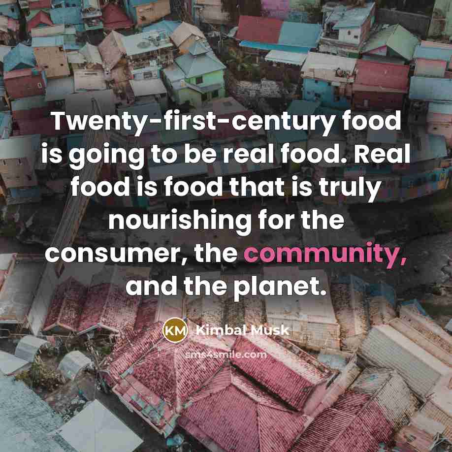 “Twenty-first-century food is going to be real food. Real food…” quote by Kimbal Musk