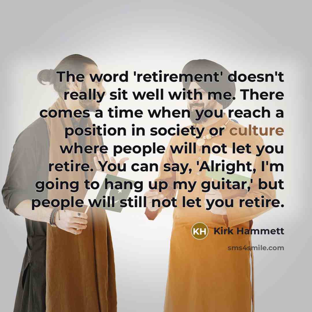 “The word 'retirement' doesn't really sit well with me. There…” quote by Kirk Hammett