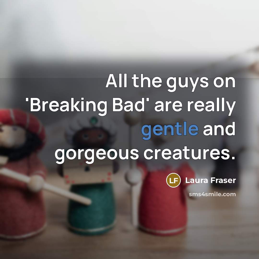 “All the guys on 'Breaking Bad' are really gentle and…” quote by Laura Fraser