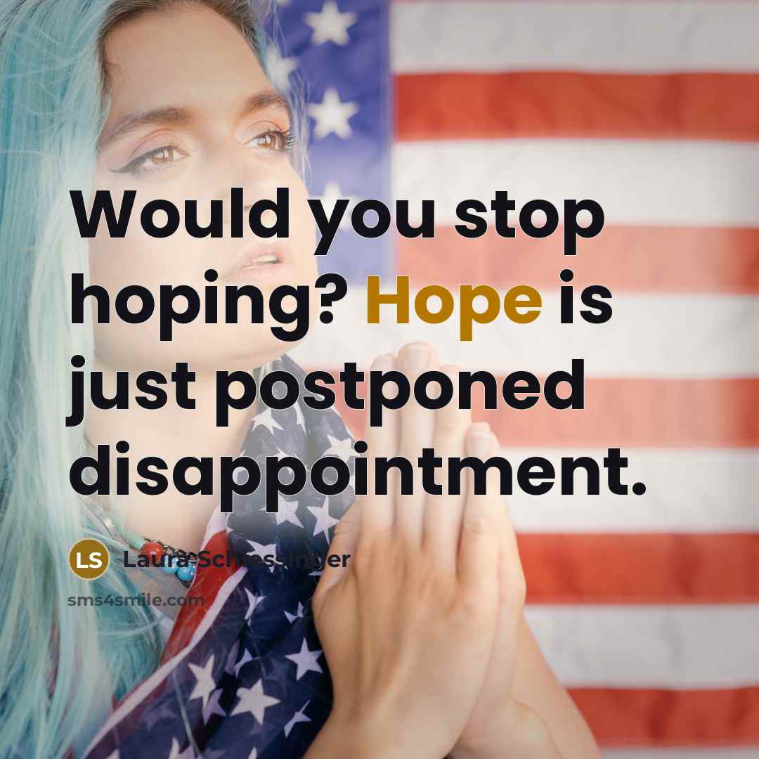 “Would you stop hoping? Hope is just postponed disappointment.…” quote by Laura Schlessinger