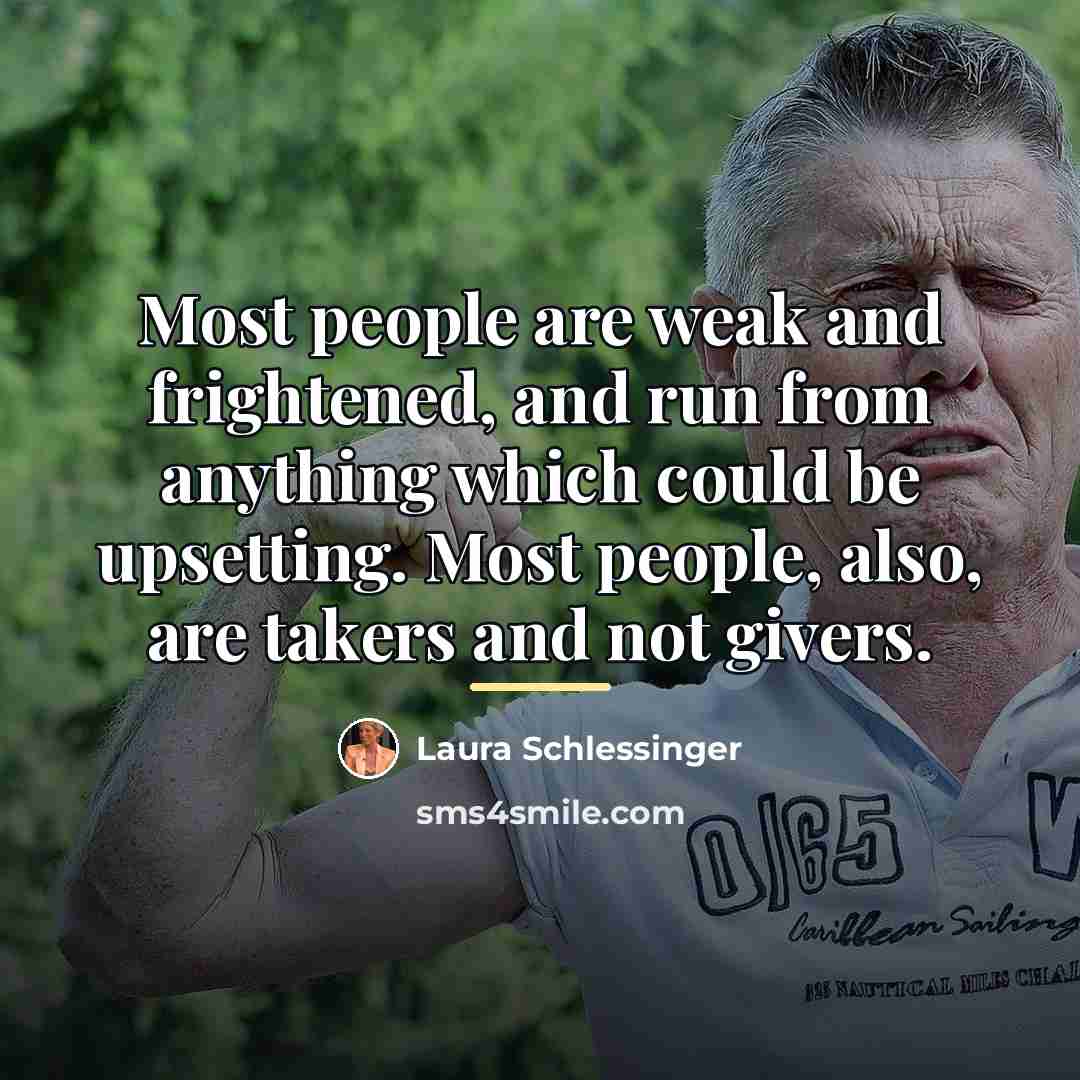 “Most people are weak and frightened, and run from anything…” quote by Laura Schlessinger