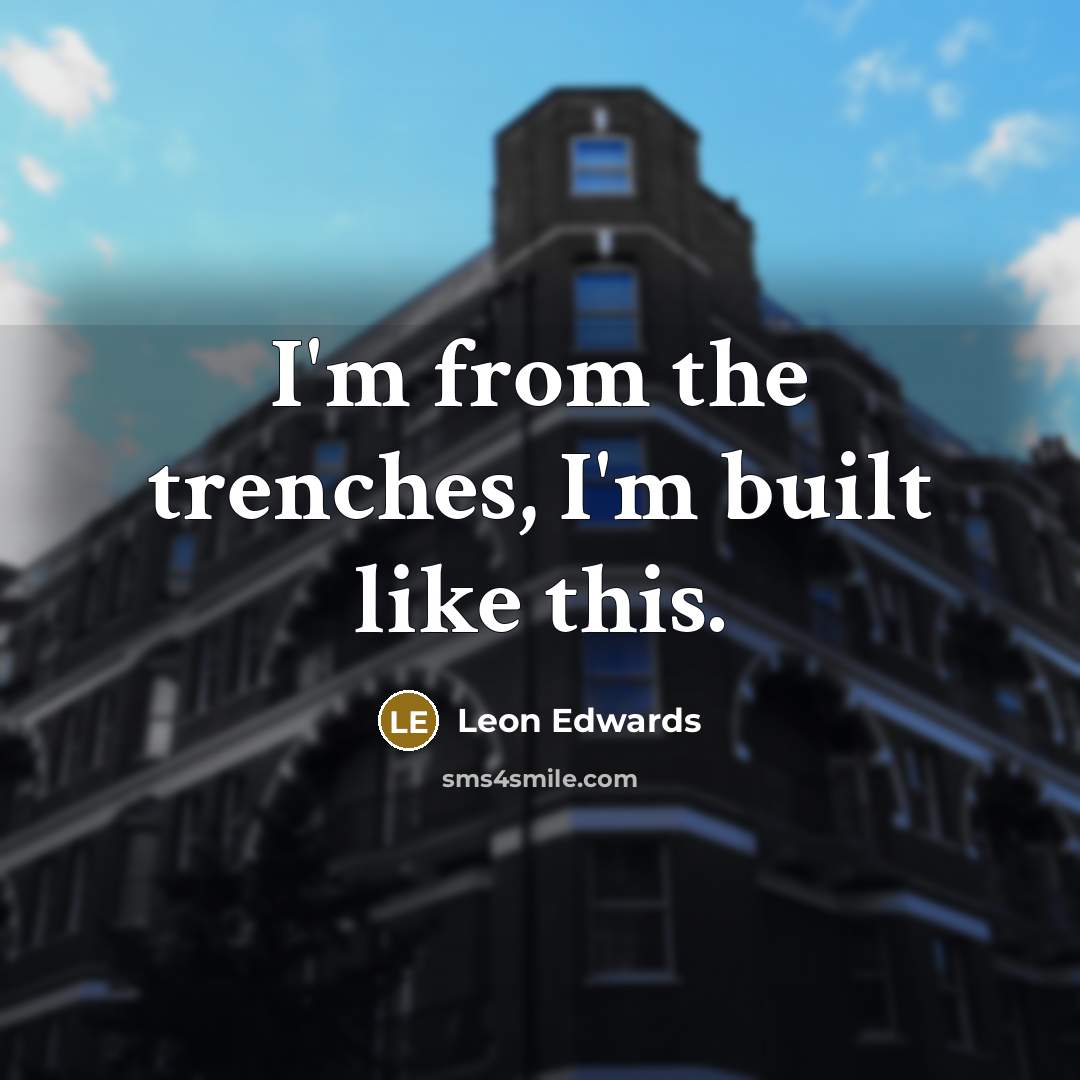 “I'm from the trenches, I'm built like this.…” quote by Leon Edwards