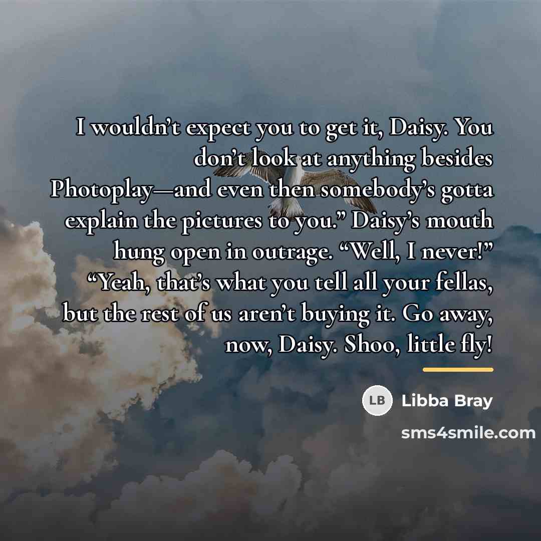 “I wouldn’t expect you to get it, Daisy. You don’t…” quote by Libba Bray