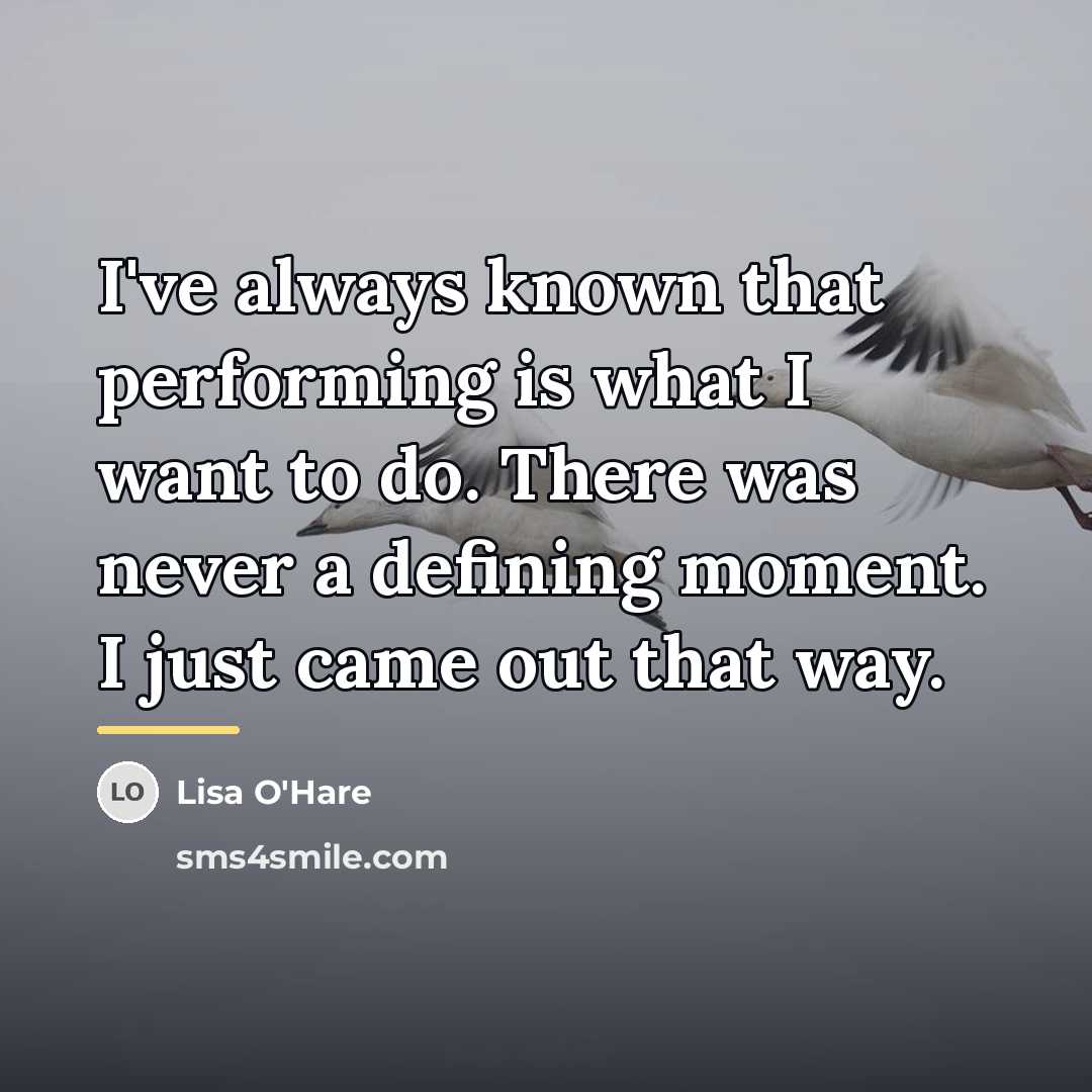 “I've always known that performing is what I want to…” quote by Lisa O'Hare