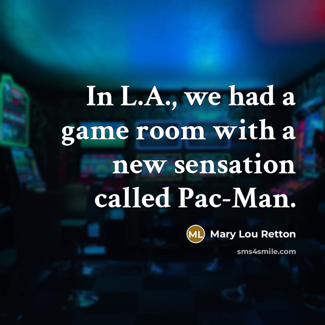 “In L.A., we had a game room with a new…” quote by Mary Lou Retton