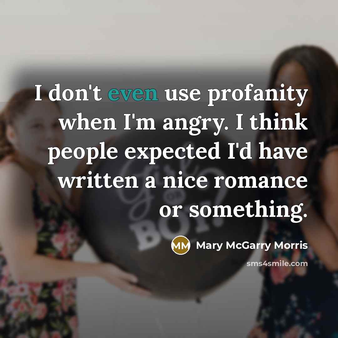 “I don't even use profanity when I'm angry. I think…” quote by Mary McGarry Morris