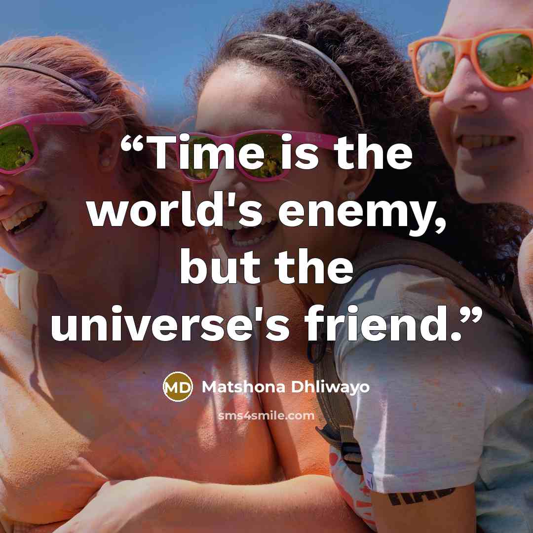 “Time is the world's enemy, but the universe's friend.” quote by Matshona Dhliwayo
