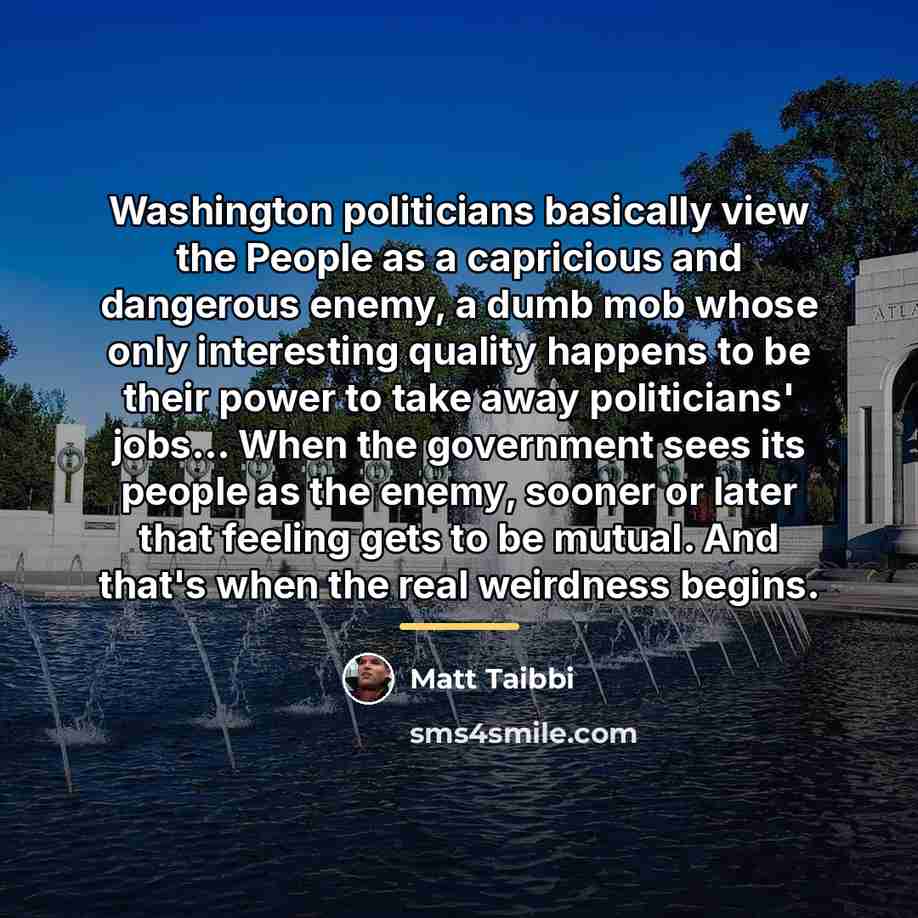 “Washington politicians basically view the People as a capricious and…” quote by Matt Taibbi