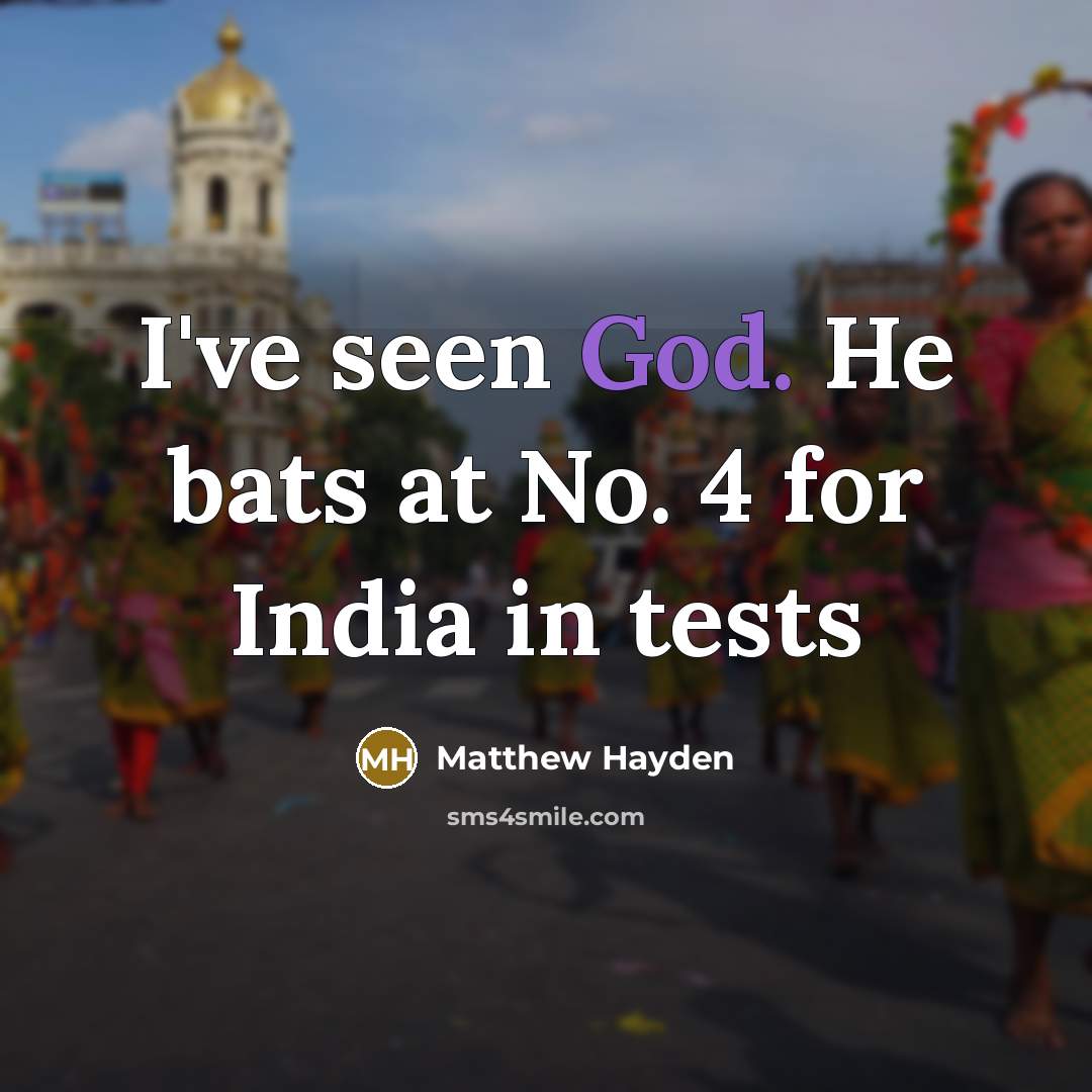 “I've seen God. He bats at No. 4 for India…” quote by Matthew Hayden