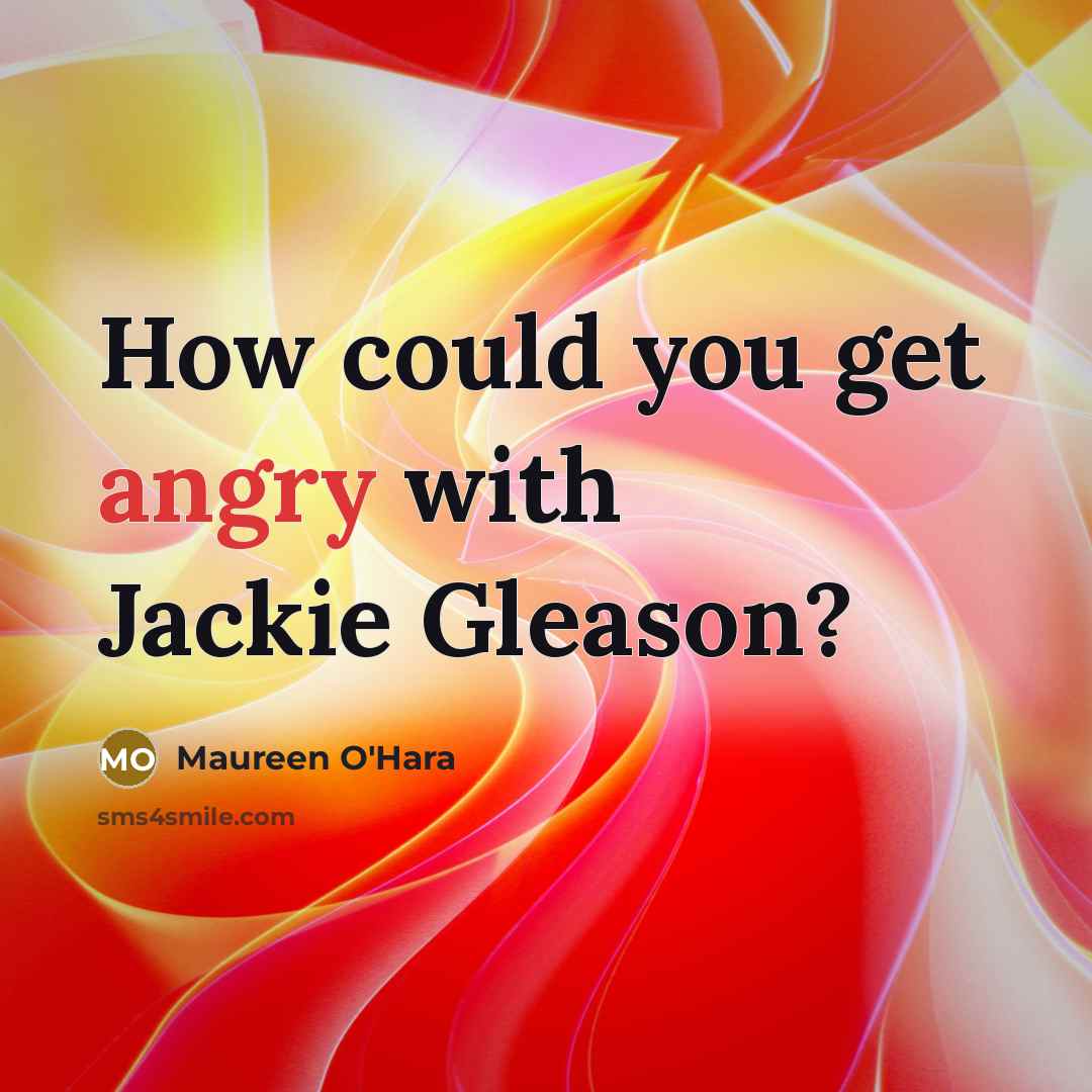 “How could you get angry with Jackie Gleason?…” quote by Maureen O'Hara