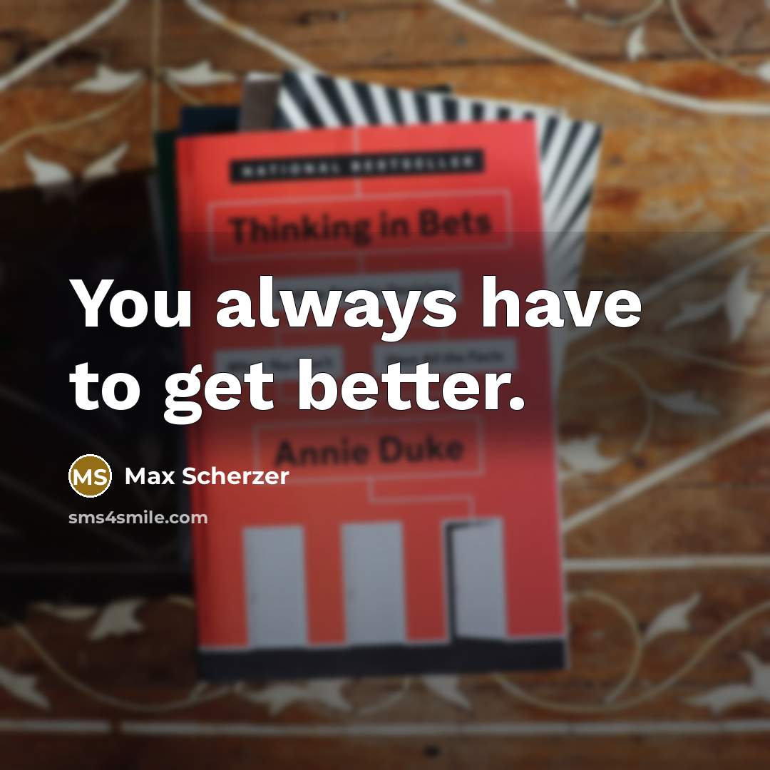 “You always have to get better.…” quote by Max Scherzer