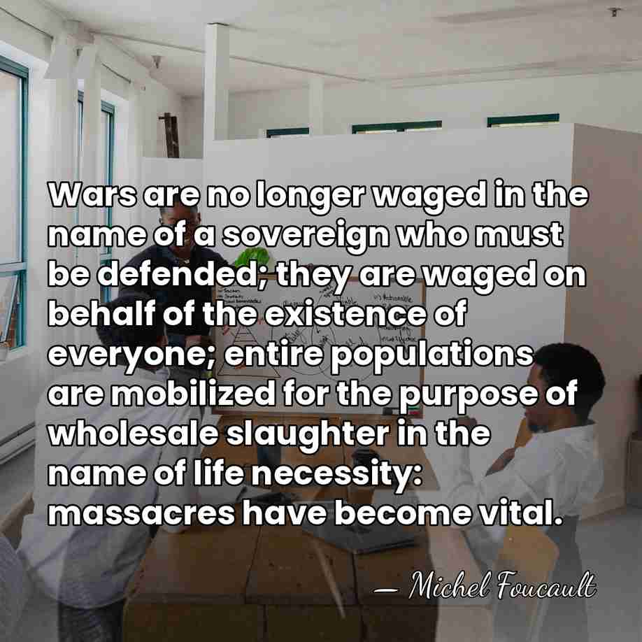 Wars are no longer waged in the name of a sovereign who&hellip; - Michel Foucault