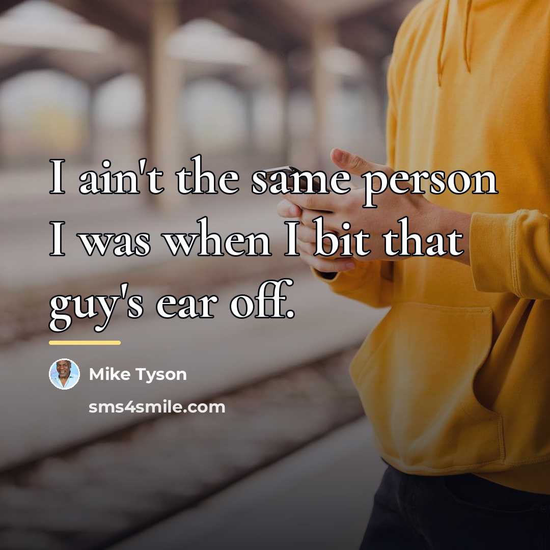 “I ain't the same person I was when I bit…” quote by Mike Tyson