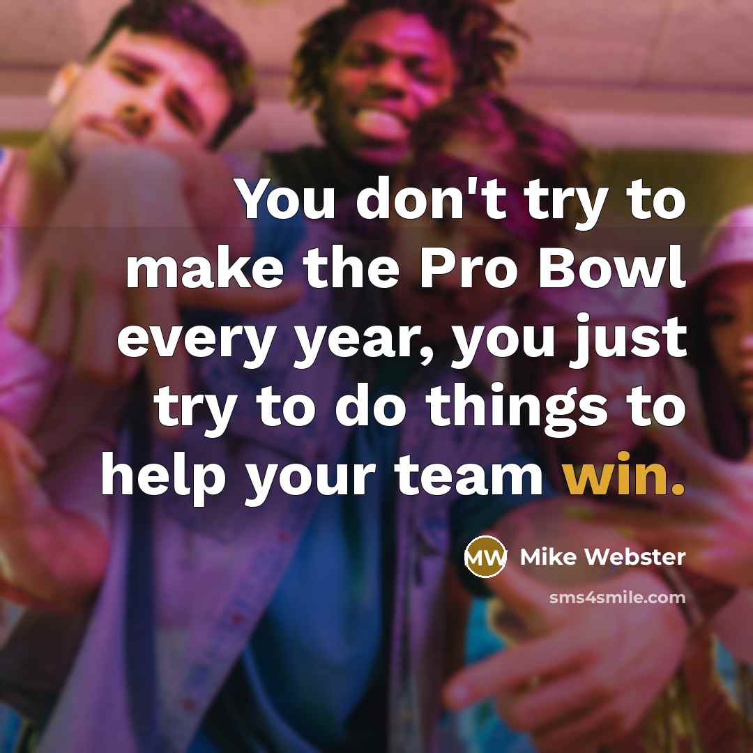 “You don't try to make the Pro Bowl every year,…” quote by Mike Webster