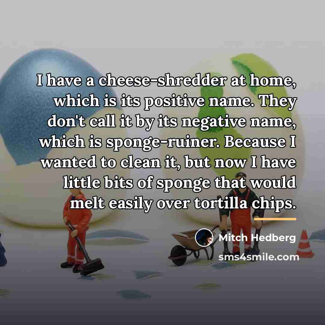 “I have a cheese-shredder at home, which is its positive…” quote by Mitch Hedberg