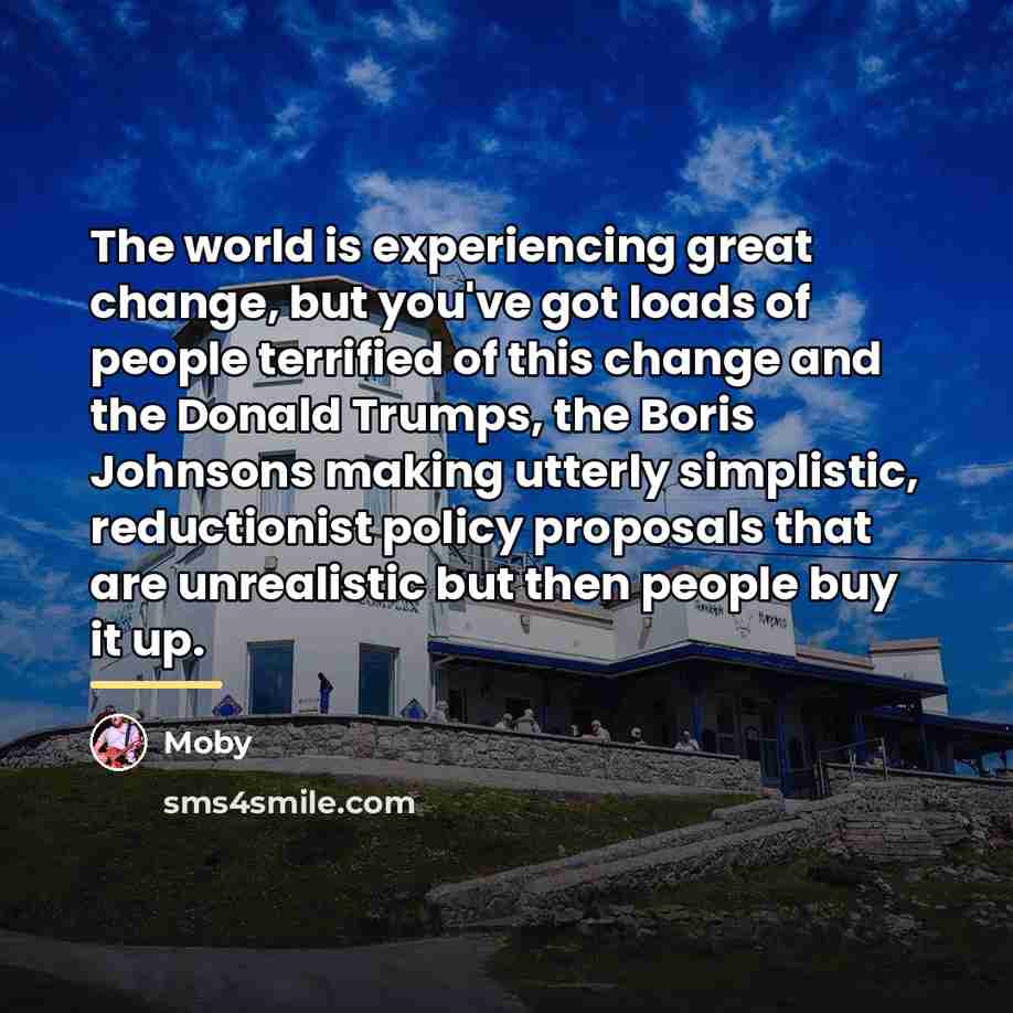 “The world is experiencing great change, but you've got loads…” quote by Moby