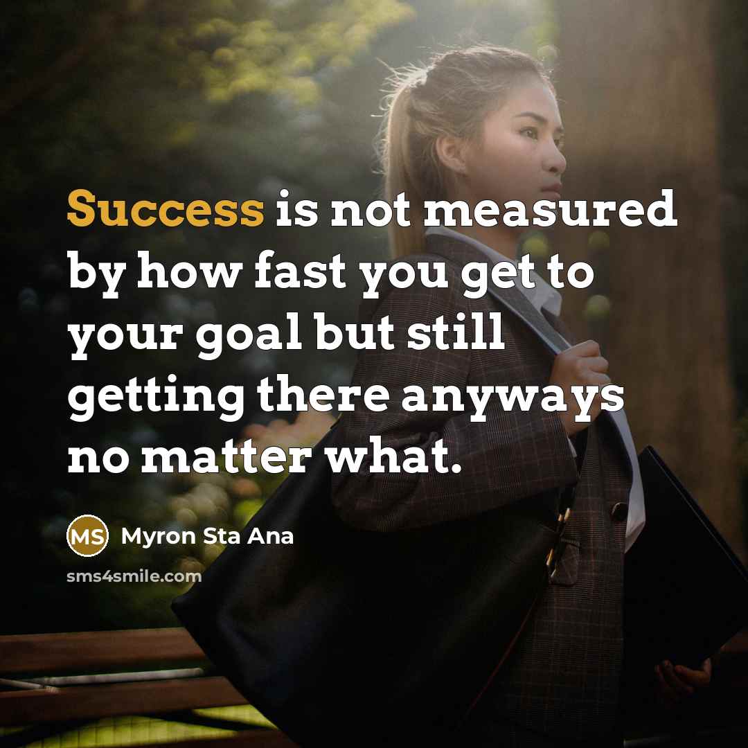 “Success is not measured by how fast you get to…” quote by Myron Sta Ana