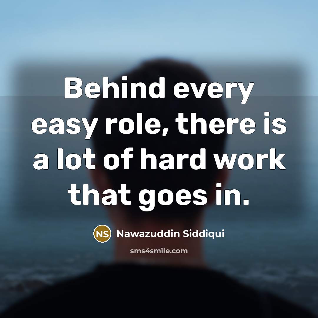 “Behind every easy role, there is a lot of hard…” quote by Nawazuddin Siddiqui