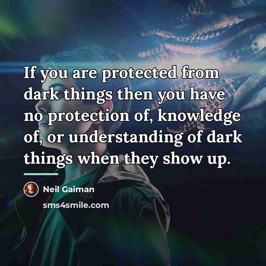 “If you are protected from dark things then you have…” quote by Neil Gaiman