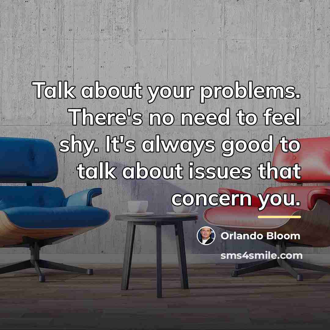 “Talk about your problems. There's no need to feel shy.…” quote by Orlando Bloom