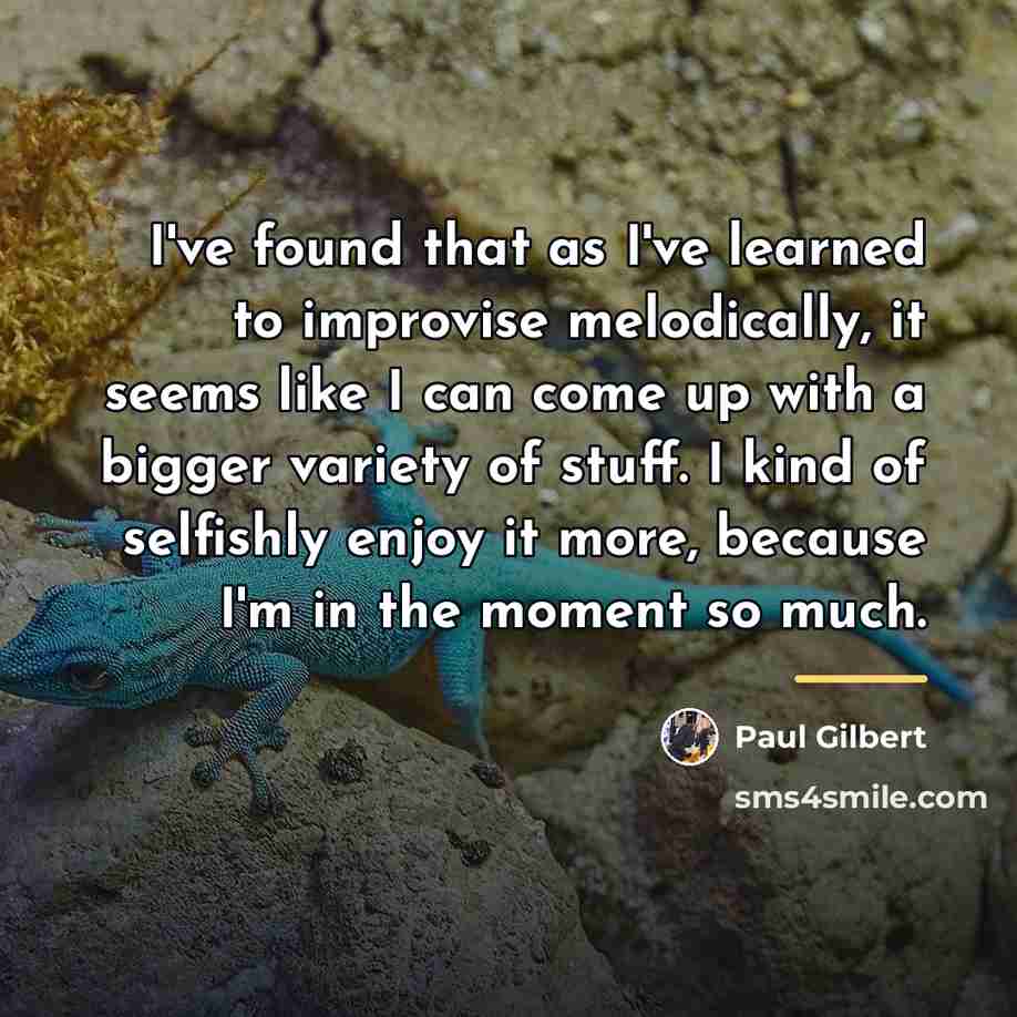 “I've found that as I've learned to improvise melodically, it…” quote by Paul Gilbert