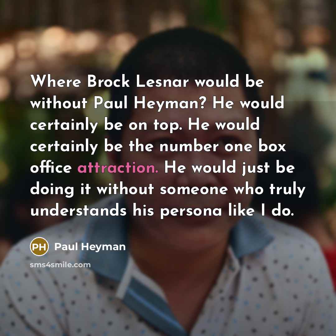 “Where Brock Lesnar would be without Paul Heyman? He would…” quote by Paul Heyman
