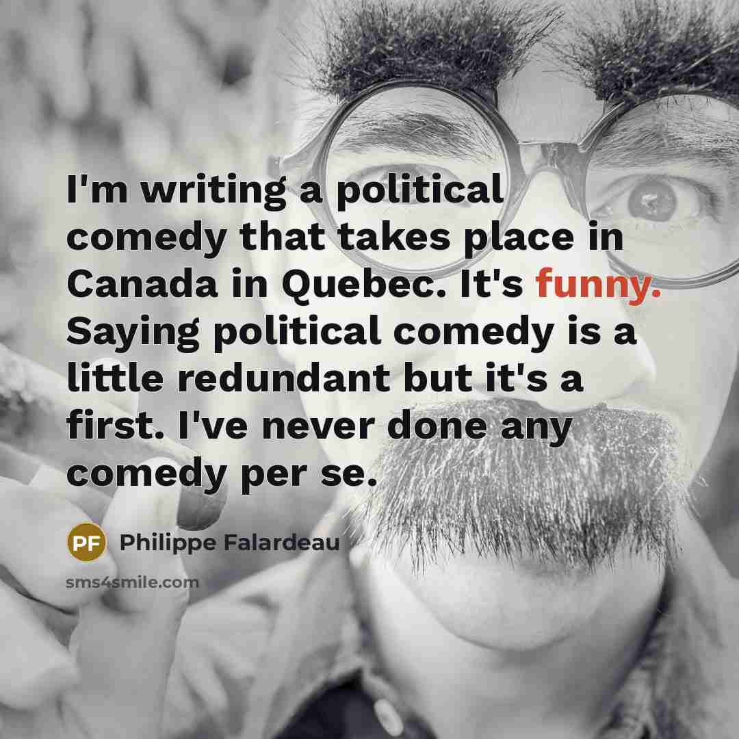 “I'm writing a political comedy that takes place in Canada…” quote by Philippe Falardeau