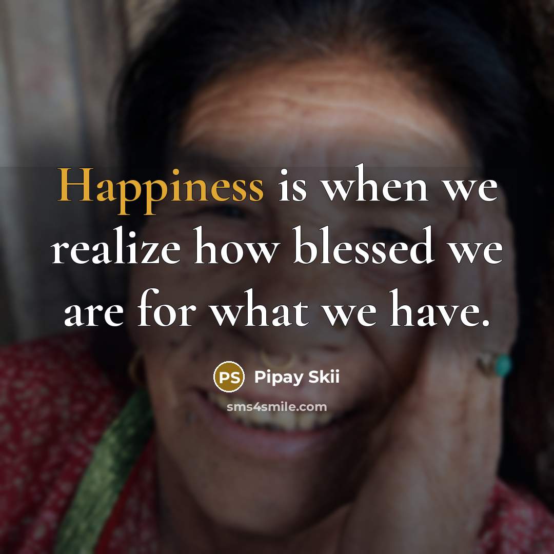 “Happiness is when we realize how blessed we are for…” quote by Pipay Skii