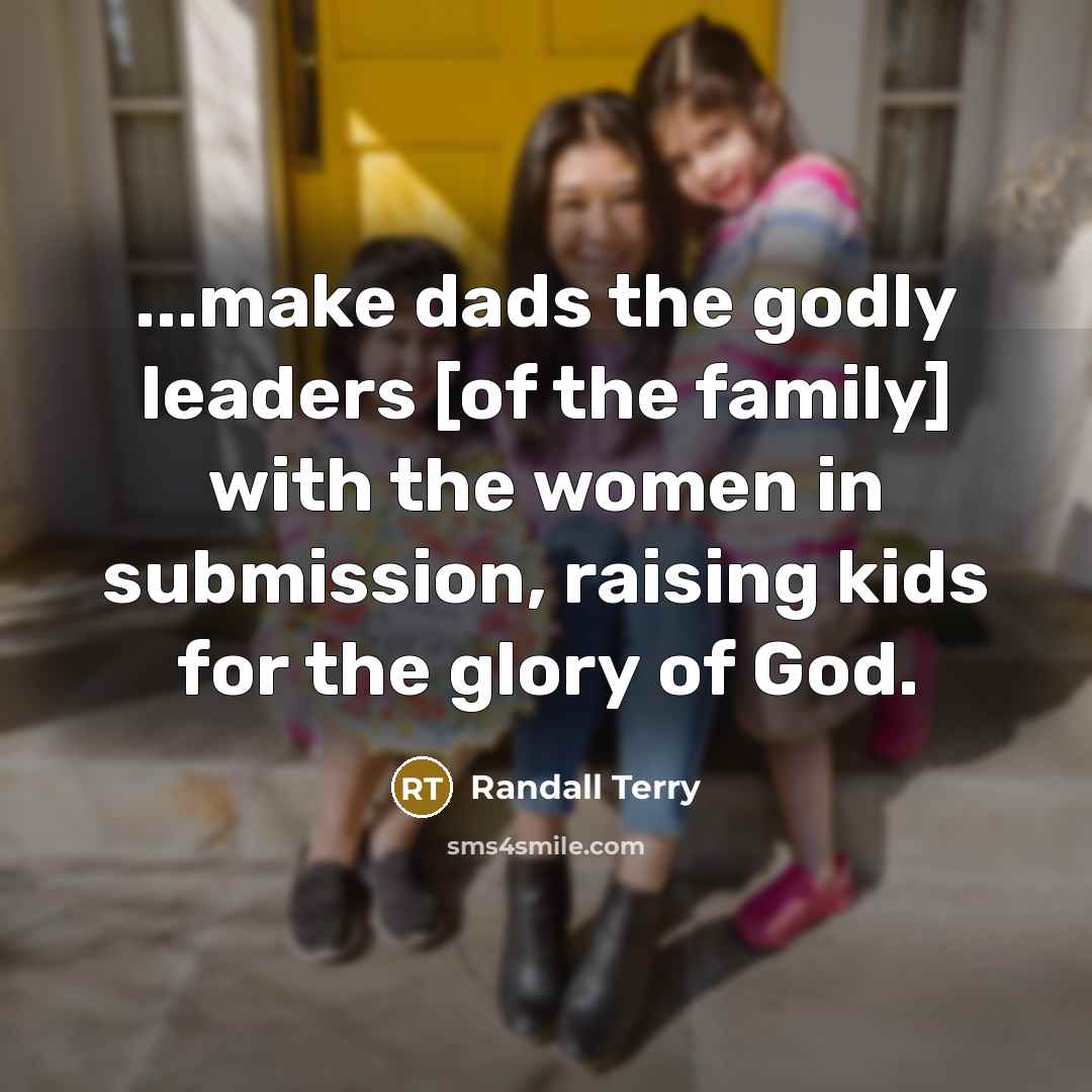 “...make dads the godly leaders [of the family] with the…” quote by Randall Terry
