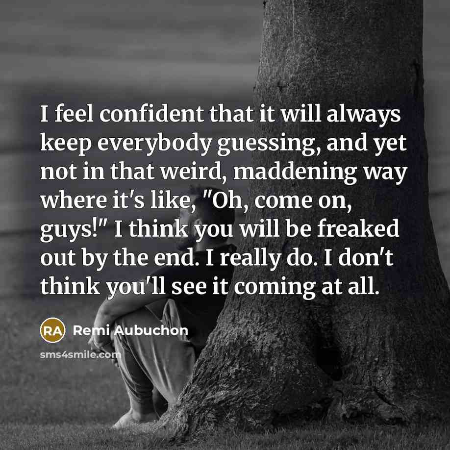“I feel confident that it will always keep everybody guessing,…” quote by Remi Aubuchon