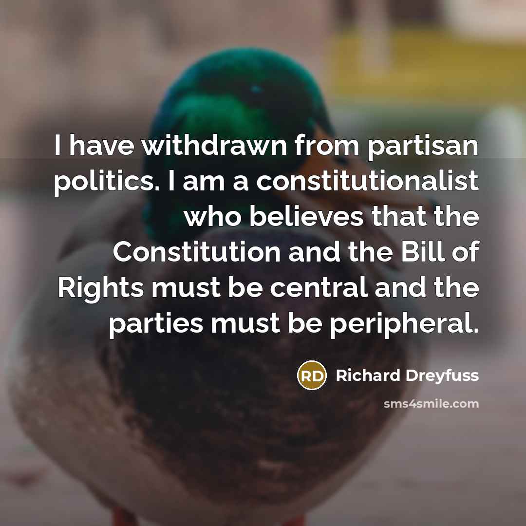 “I have withdrawn from partisan politics. I am a constitutionalist…” quote by Richard Dreyfuss