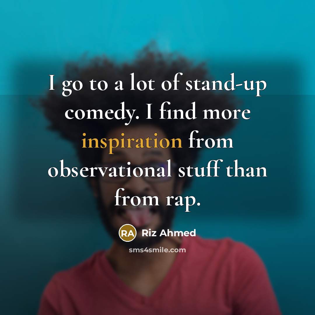 “I go to a lot of stand-up comedy. I find…” quote by Riz Ahmed