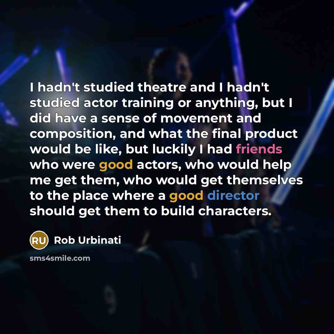 “I hadn't studied theatre and I hadn't studied actor training…” quote by Rob Urbinati