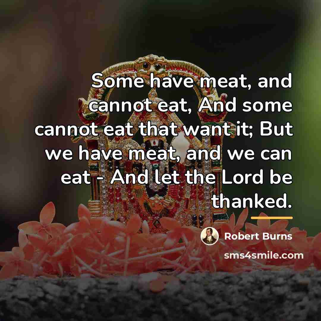 “Some have meat, and cannot eat, And some cannot eat…” quote by Robert Burns