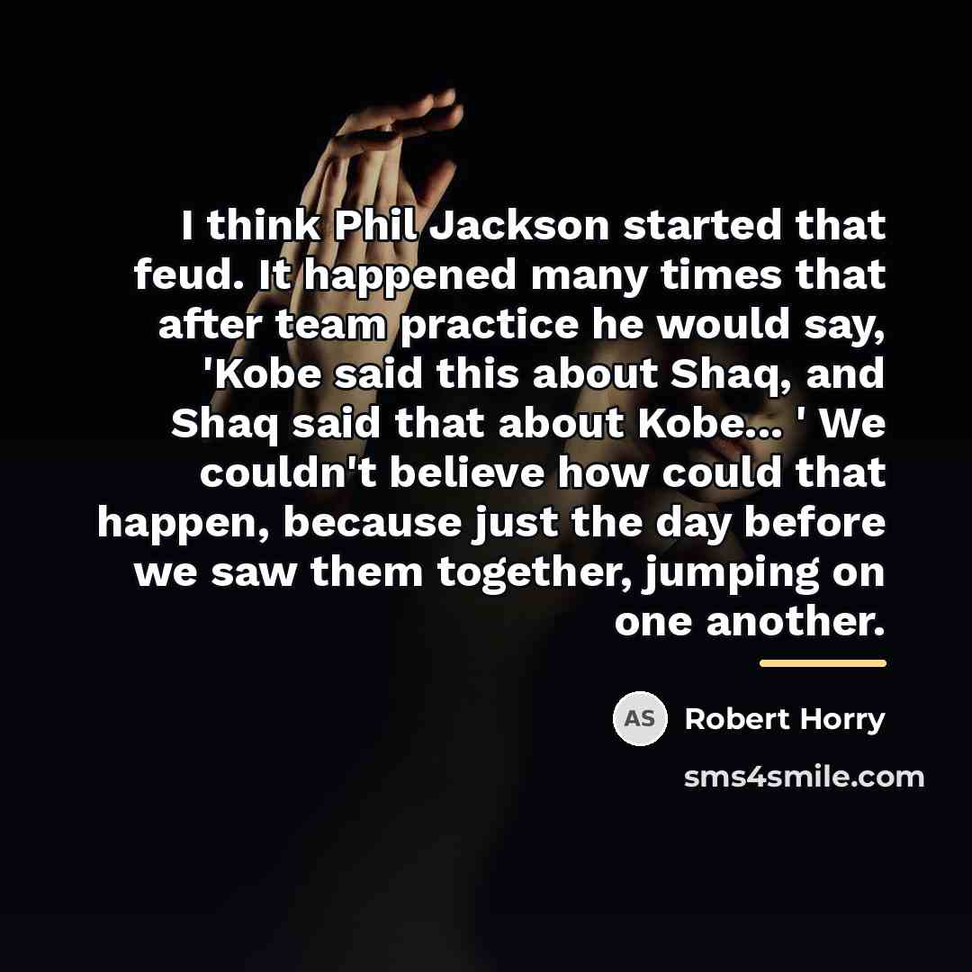 “I think Phil Jackson started that feud. It happened many…” quote by Robert Horry