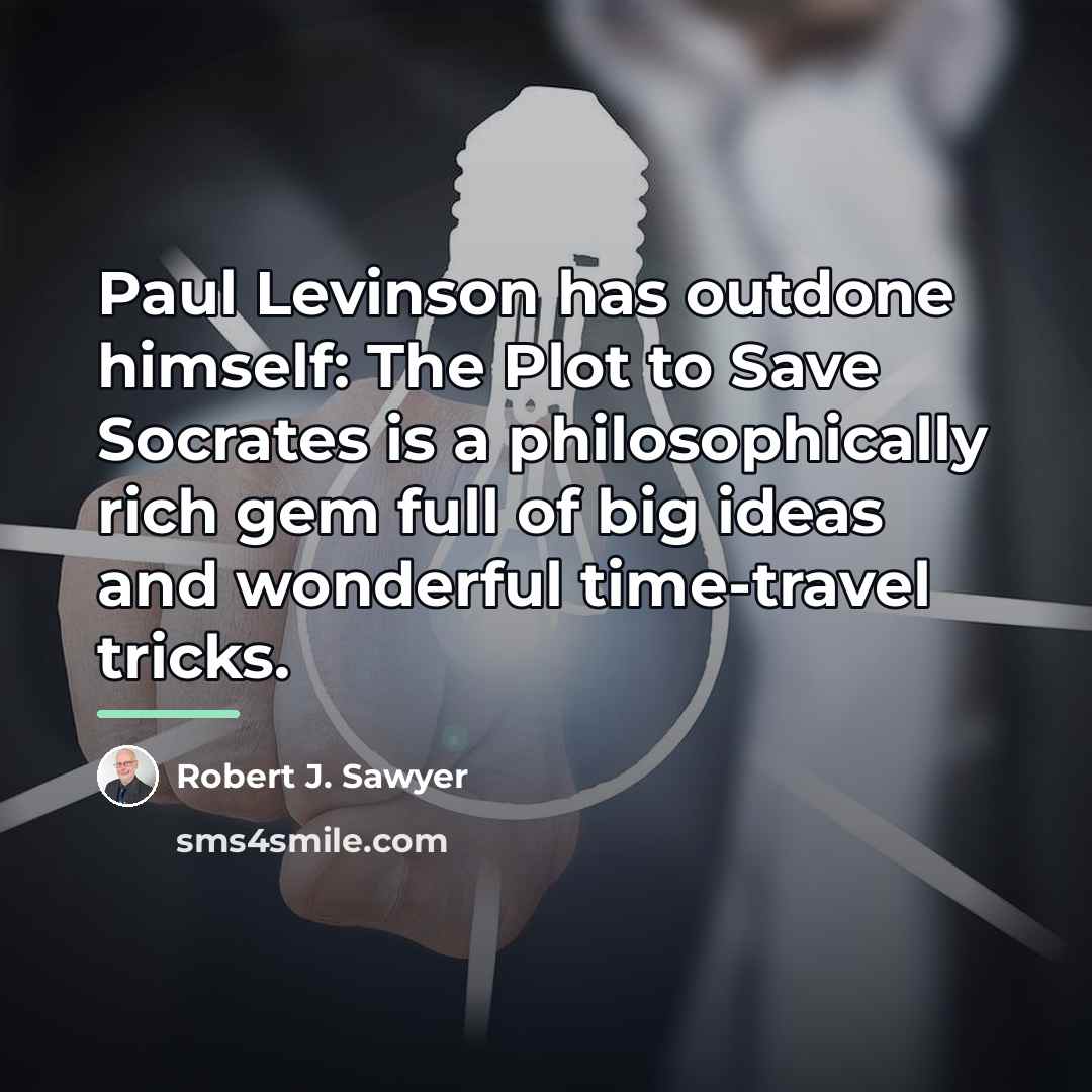 “Paul Levinson has outdone himself: The Plot to Save Socrates…” quote by Robert J. Sawyer