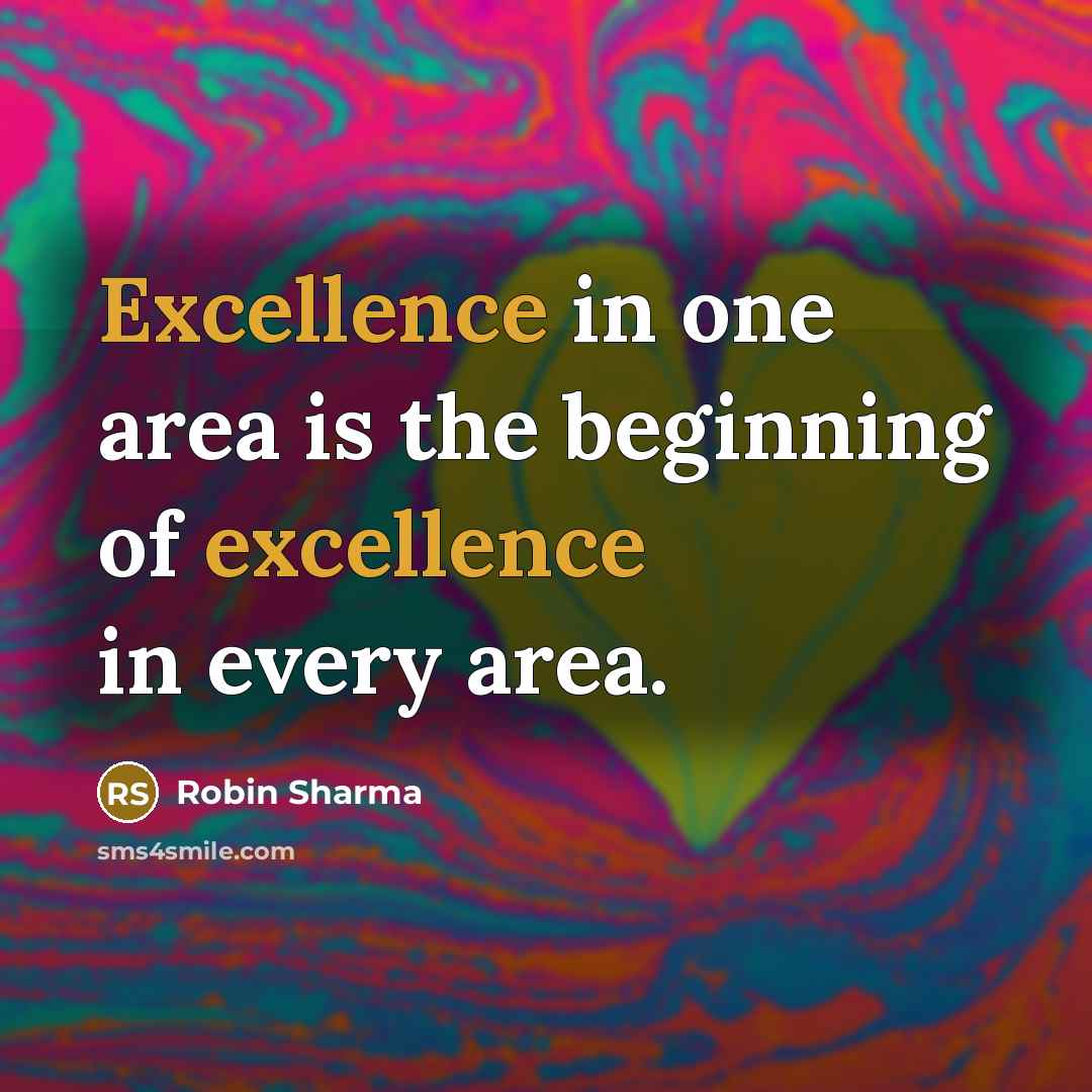 “Excellence in one area is the beginning of excellence in…” quote by Robin Sharma