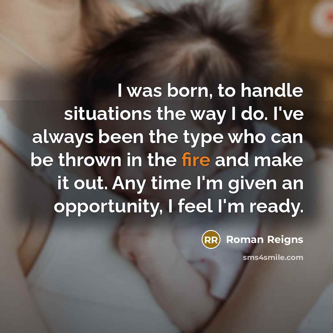 “I was born, to handle situations the way I do.…” quote by Roman Reigns