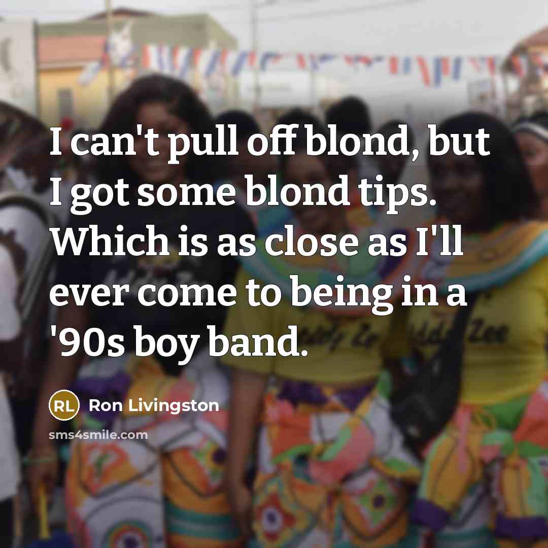 “I can't pull off blond, but I got some blond…” quote by Ron Livingston