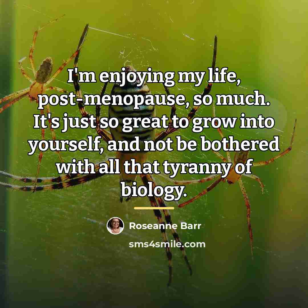 “I'm enjoying my life, post-menopause, so much. It's just so…” quote by Roseanne Barr
