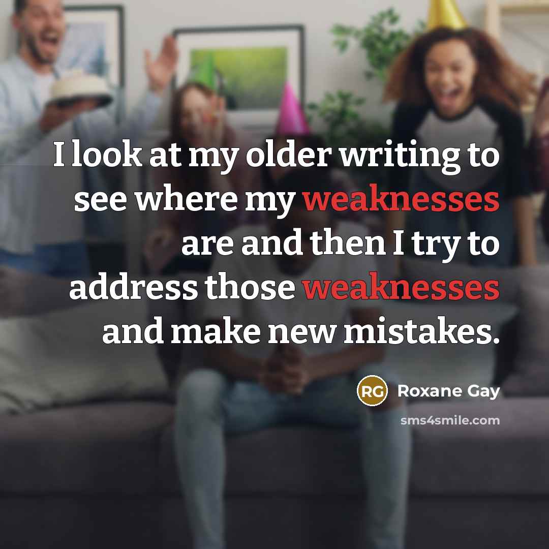 “I look at my older writing to see where my…” quote by Roxane Gay