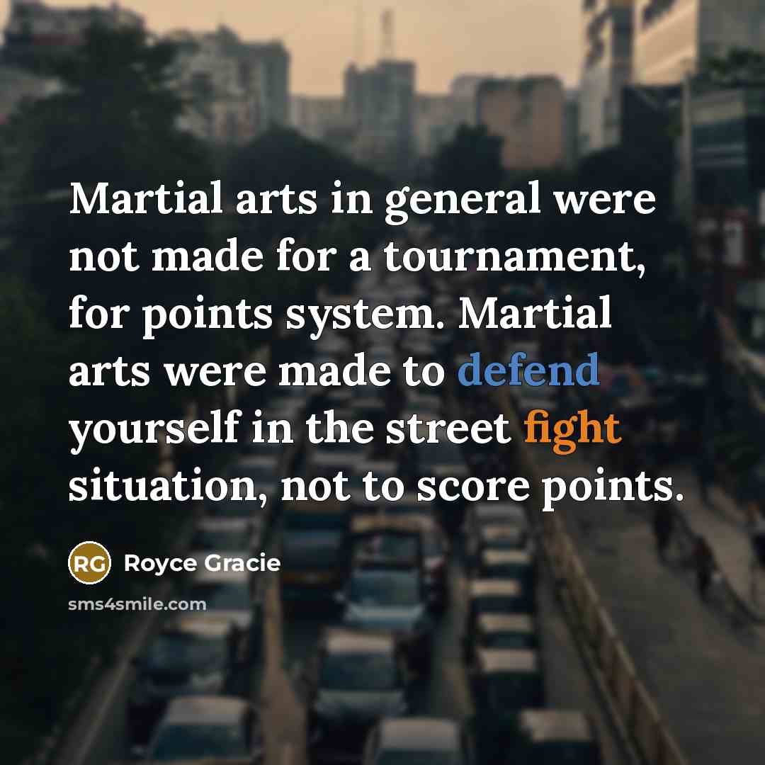 “Martial arts in general were not made for a tournament,…” quote by Royce Gracie