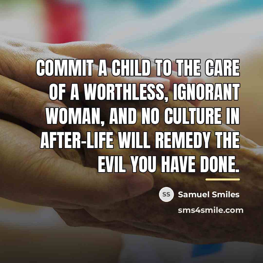 “Commit a child to the care of a worthless, ignorant…” quote by Samuel Smiles