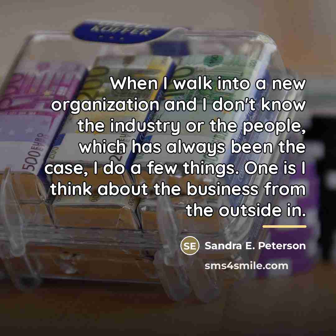 “When I walk into a new organization and I don't…” quote by Sandra E. Peterson