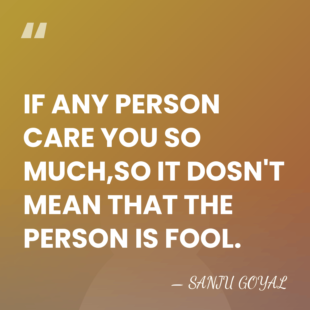 IF ANY PERSON CARE YOU SO MUCH,SO IT DOSN'T MEAN THAT THE&hellip; - SANJU GOYAL