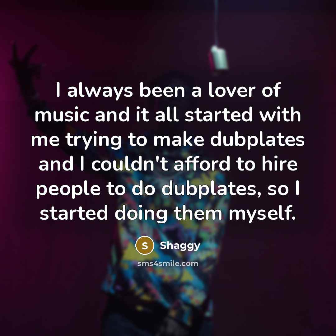 “I always been a lover of music and it all…” quote by Shaggy