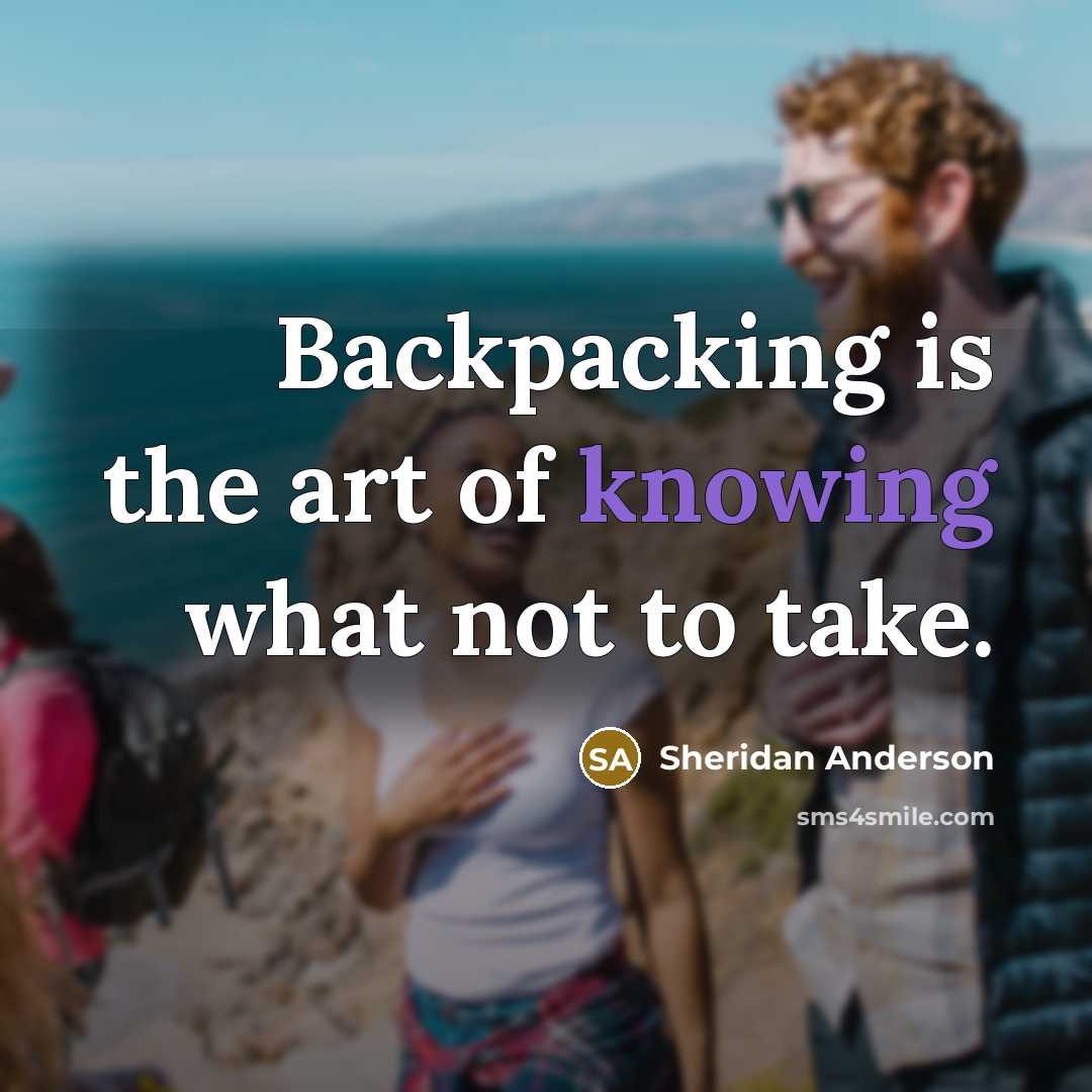 “Backpacking is the art of knowing what not to take.” quote by Sheridan Anderson