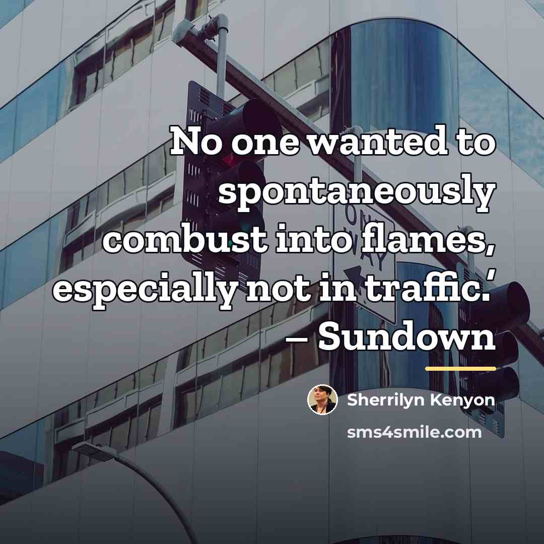 “No one wanted to spontaneously combust into flames, especially not…” quote by Sherrilyn Kenyon