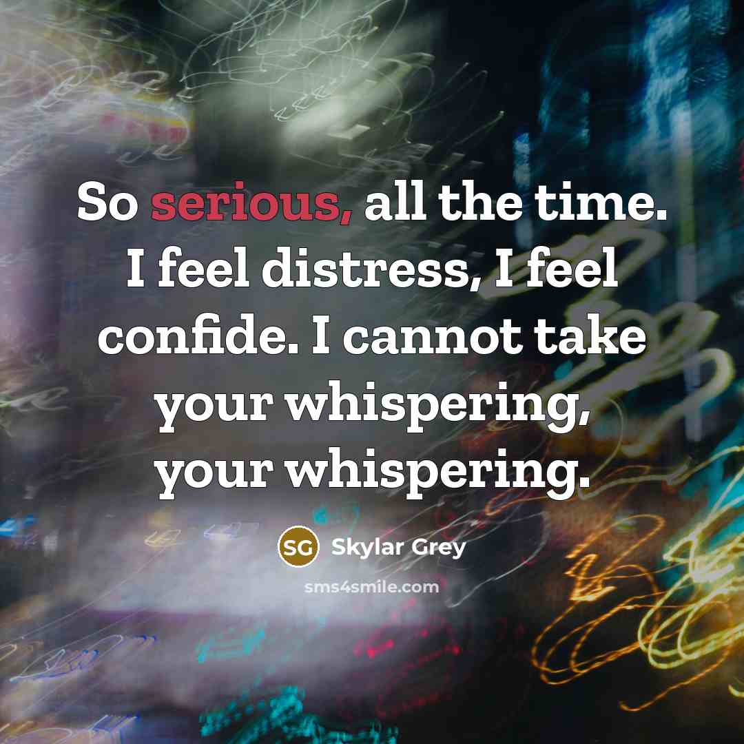 “So serious, all the time. I feel distress, I feel…” quote by Skylar Grey